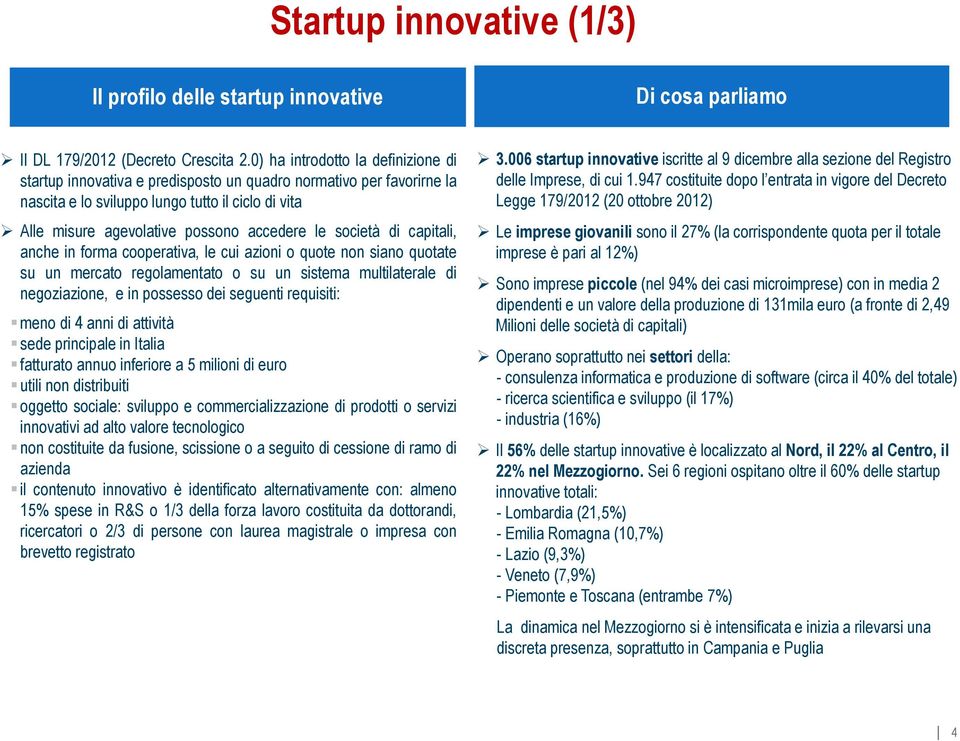 società di capitali, anche in forma cooperativa, le cui azioni o quote non siano quotate su un mercato regolamentato o su un sistema multilaterale di negoziazione, e in possesso dei seguenti