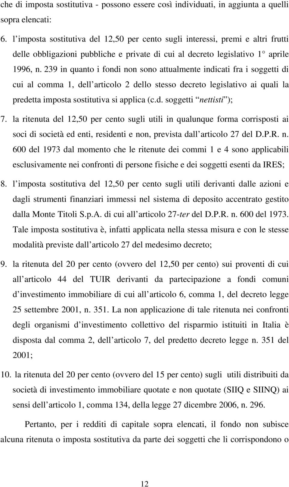 239 in quanto i fondi non sono attualmente indicati fra i soggetti di cui al comma 1, dell articolo 2 dello stesso decreto legislativo ai quali la predetta imposta sostitutiva si applica (c.d. soggetti nettisti ); 7.