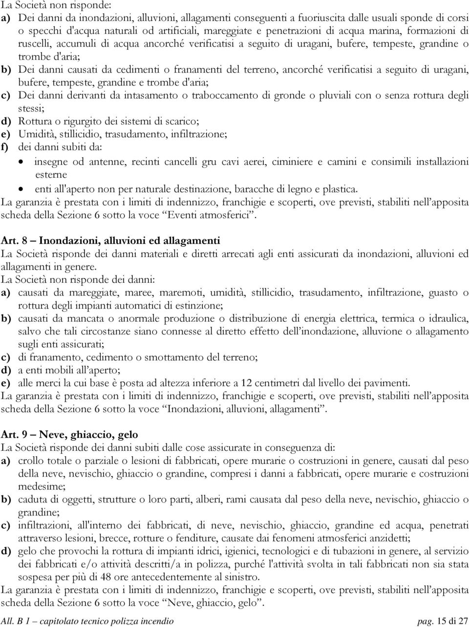 franamenti del terreno, ancorché verificatisi a seguito di uragani, bufere, tempeste, grandine e trombe d'aria; c) Dei danni derivanti da intasamento o traboccamento di gronde o pluviali con o senza