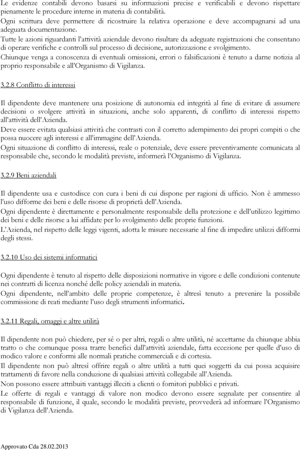 Tutte le azioni riguardanti l attività aziendale devono risultare da adeguate registrazioni che consentano di operare verifiche e controlli sul processo di decisione, autorizzazione e svolgimento.