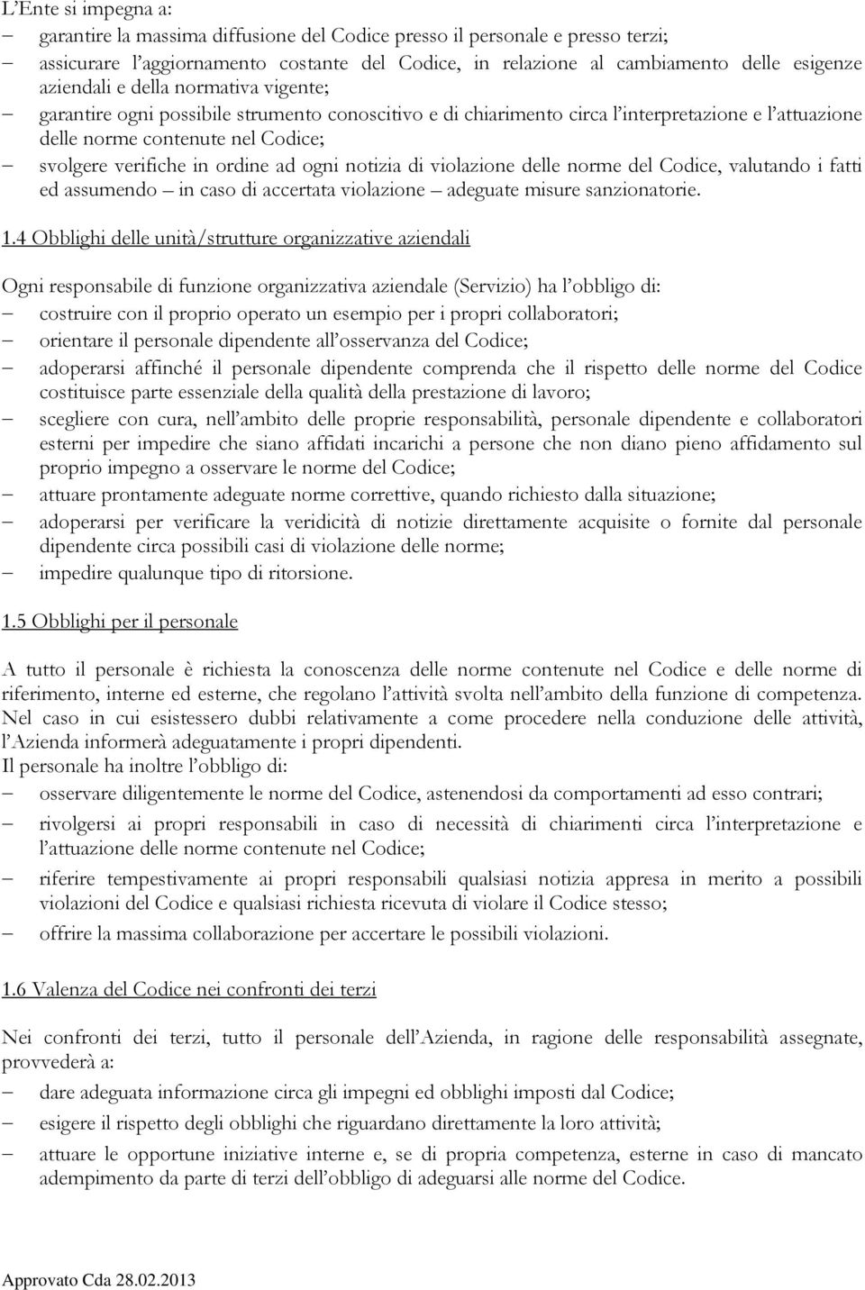 ordine ad ogni notizia di violazione delle norme del Codice, valutando i fatti ed assumendo in caso di accertata violazione adeguate misure sanzionatorie. 1.