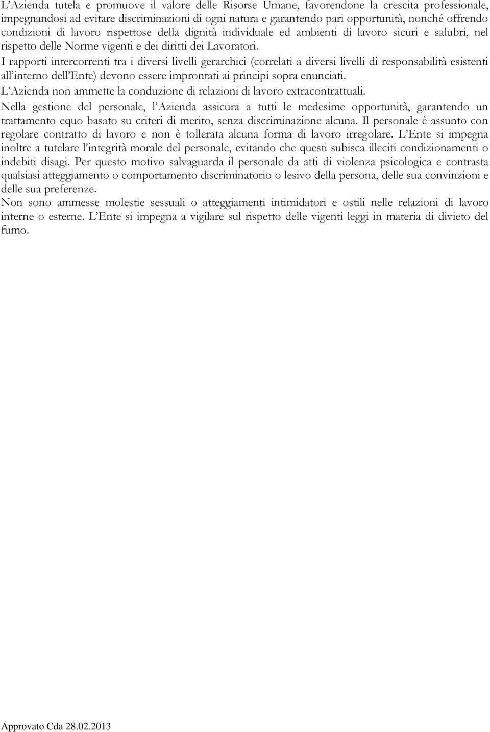 I rapporti intercorrenti tra i diversi livelli gerarchici (correlati a diversi livelli di responsabilità esistenti all interno dell Ente) devono essere improntati ai principi sopra enunciati.