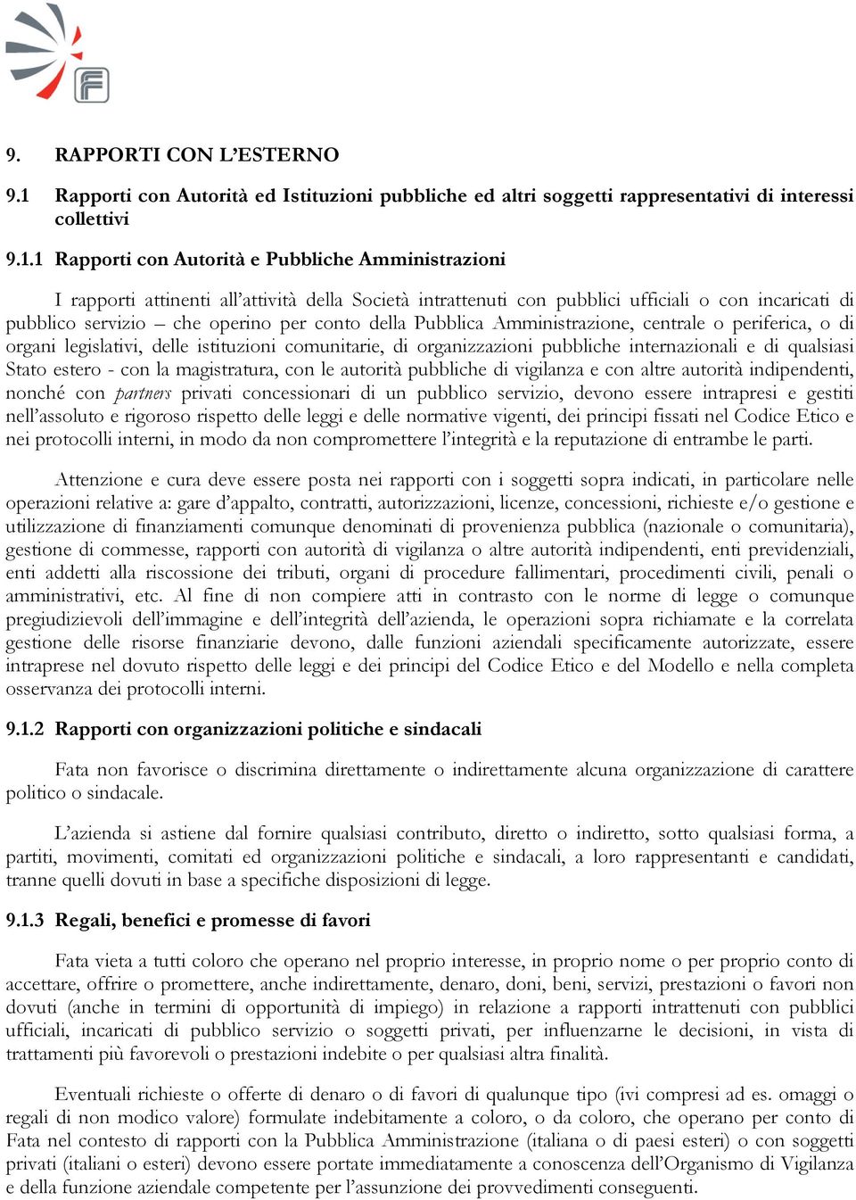 1 Rapporti con Autorità e Pubbliche Amministrazioni I rapporti attinenti all attività della Società intrattenuti con pubblici ufficiali o con incaricati di pubblico servizio che operino per conto