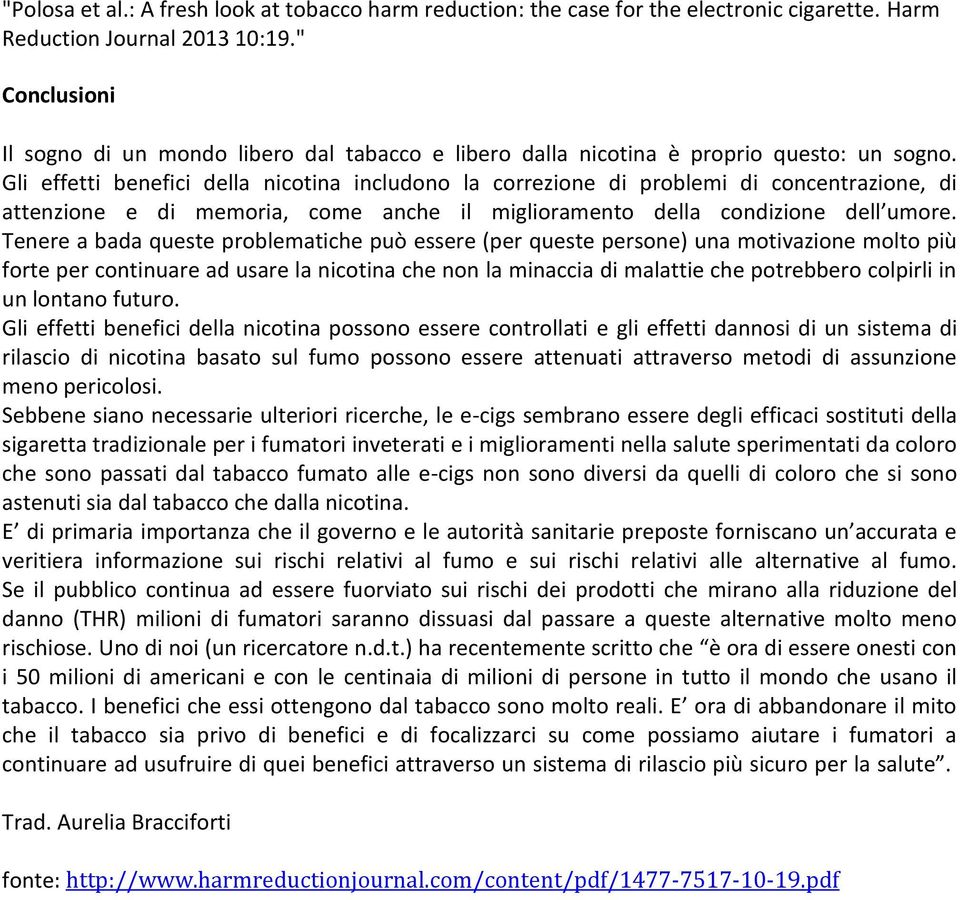 Tenere a bada queste problematiche può essere (per queste persone) una motivazione molto più forte per continuare ad usare la nicotina che non la minaccia di malattie che potrebbero colpirli in un