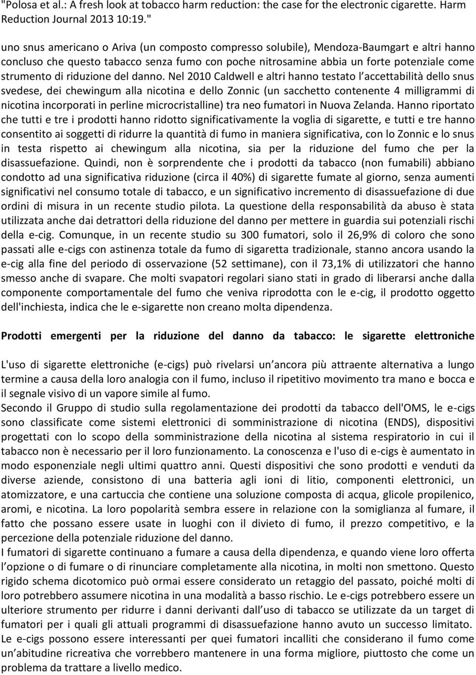 Nel 2010 Caldwell e altri hanno testato l accettabilità dello snus svedese, dei chewingum alla nicotina e dello Zonnic (un sacchetto contenente 4 milligrammi di nicotina incorporati in perline