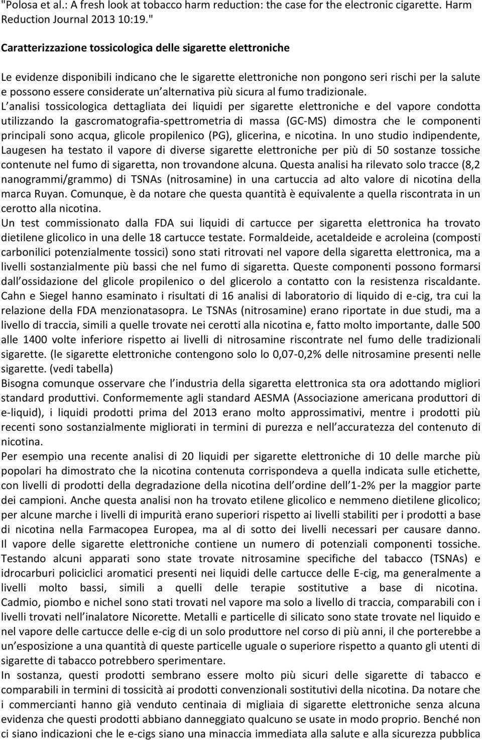 L analisi tossicologica dettagliata dei liquidi per sigarette elettroniche e del vapore condotta utilizzando la gascromatografia-spettrometria di massa (GC-MS) dimostra che le componenti principali