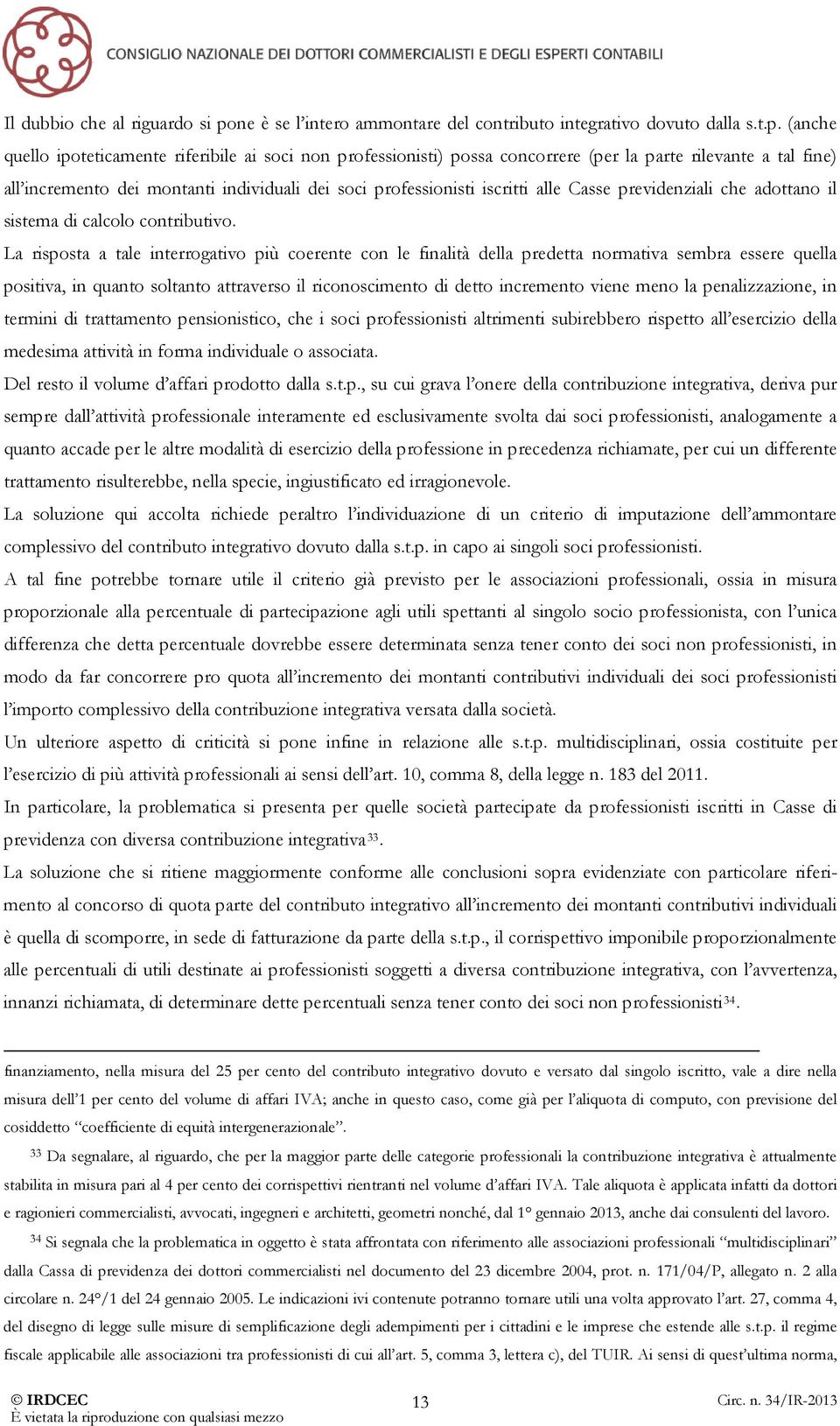 (anche quello ipoteticamente riferibile ai soci non professionisti) possa concorrere (per la parte rilevante a tal fine) all incremento dei montanti individuali dei soci professionisti iscritti alle