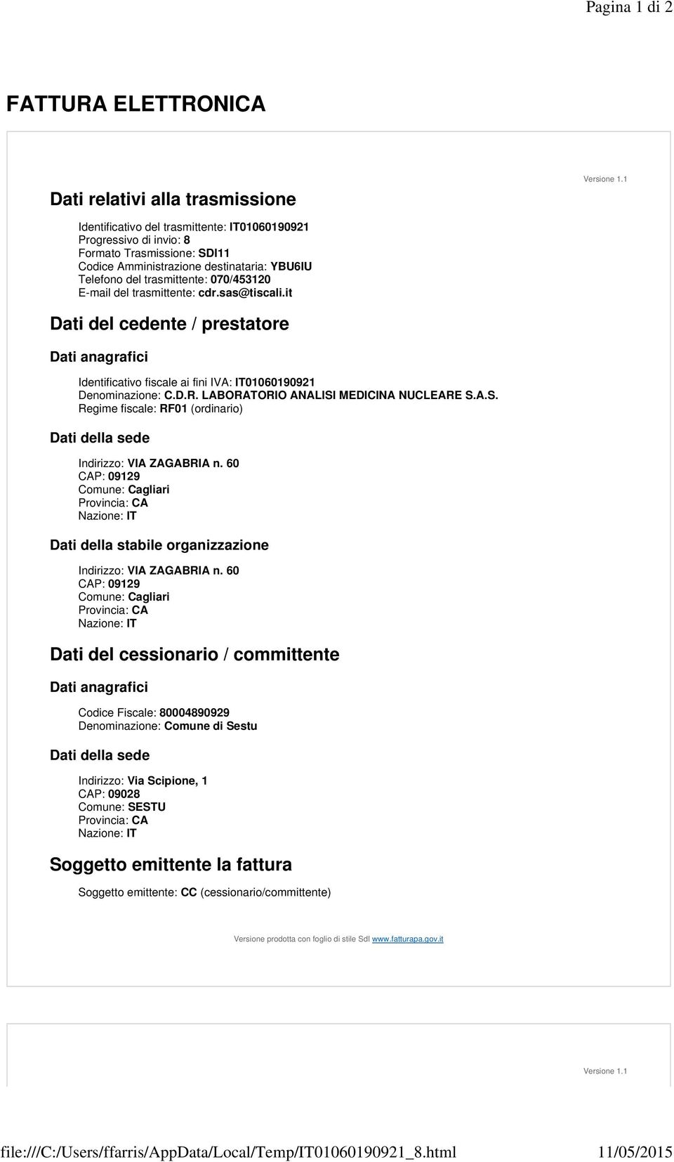 trasmittente: cdr.sas@tiscali.it Dati del cedente / prestatore Dati anagrafici Identificativo fiscale ai fini IVA: IT01060190921 Denominazione: C.D.R. LABORATORIO ANALISI