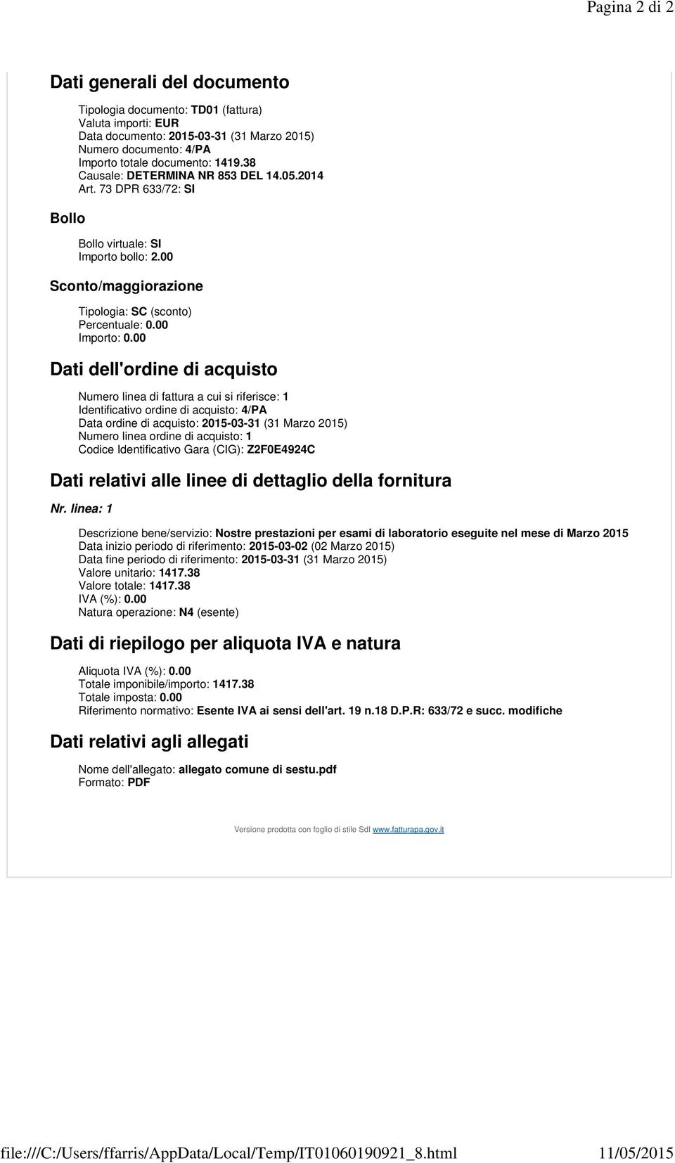 totale documento: 1419.38 Causale: DETERMINA NR 853 DEL 14.05.2014 Art. 73 DPR 633/72: SI Bollo virtuale: SI Importo bollo: 2.00 Sconto/maggiorazione Tipologia: SC (sconto) Percentuale: 0.