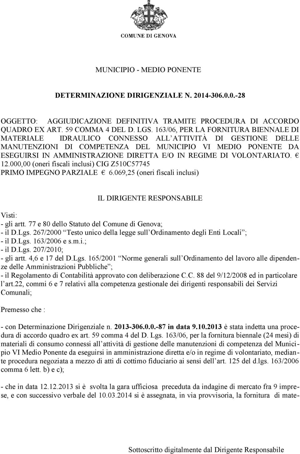 IN REGIME DI VOLONTARIATO. 12.000,00 (oneri fiscali inclusi) CIG Z510C57745 PRIMO IMPEGNO PARZIALE 6.069,25 (oneri fiscali inclusi) IL DIRIGENTE RESPONSABILE Visti: - gli artt.