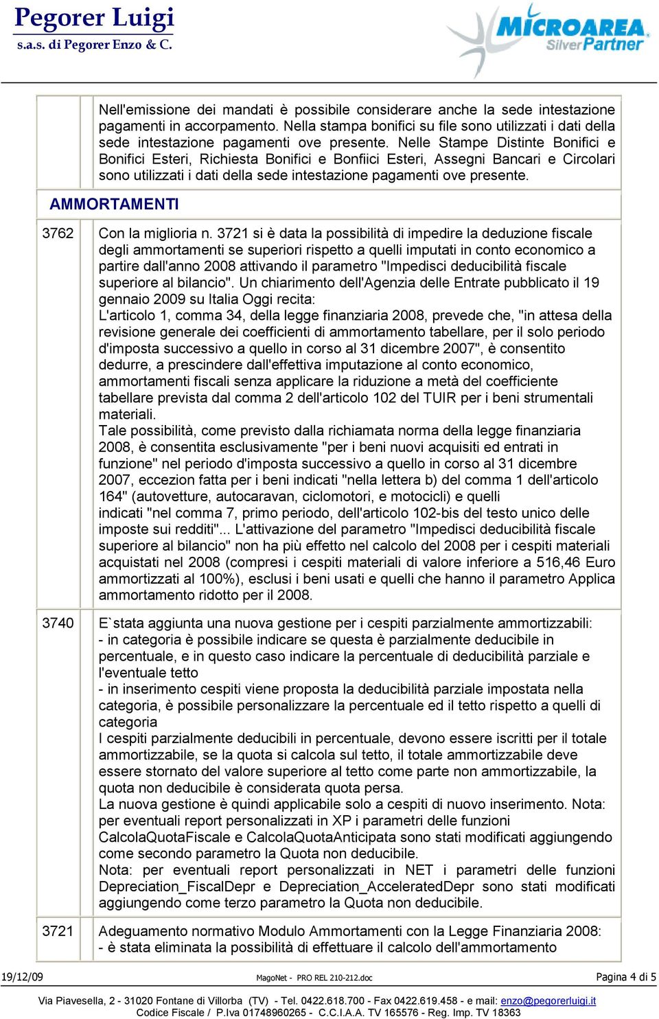 Nelle Stampe Distinte Bonifici e Bonifici Esteri, Richiesta Bonifici e Bonfiici Esteri, Assegni Bancari e Circolari sono utilizzati i dati della sede intestazione pagamenti ove presente.