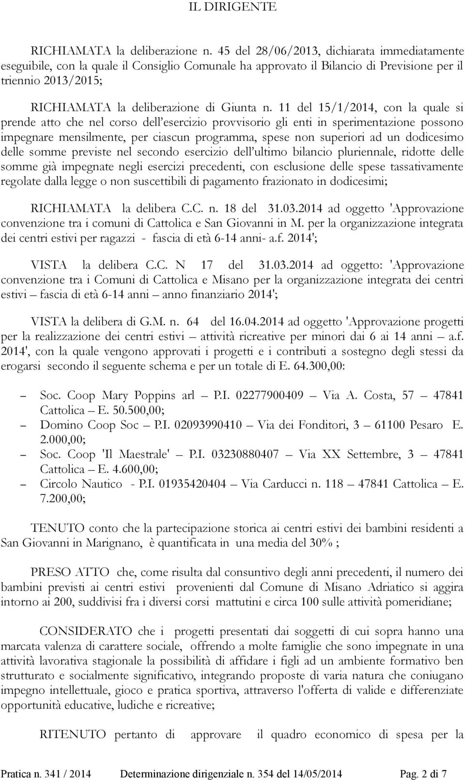 11 del 15/1/2014, con la quale si prende atto che nel corso dell esercizio provvisorio gli enti in sperimentazione possono impegnare mensilmente, per ciascun programma, spese non superiori ad un