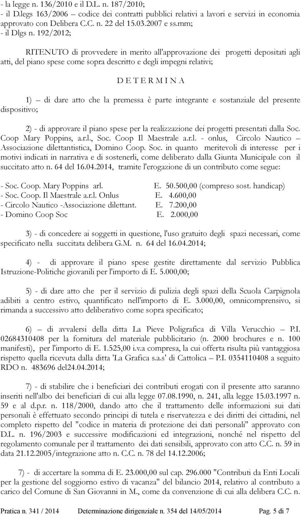 192/2012; RITENUTO di provvedere in merito all'approvazione dei progetti depositati agli atti, del piano spese come sopra descritto e degli impegni relativi; D E T E R M I N A 1) di dare atto che la