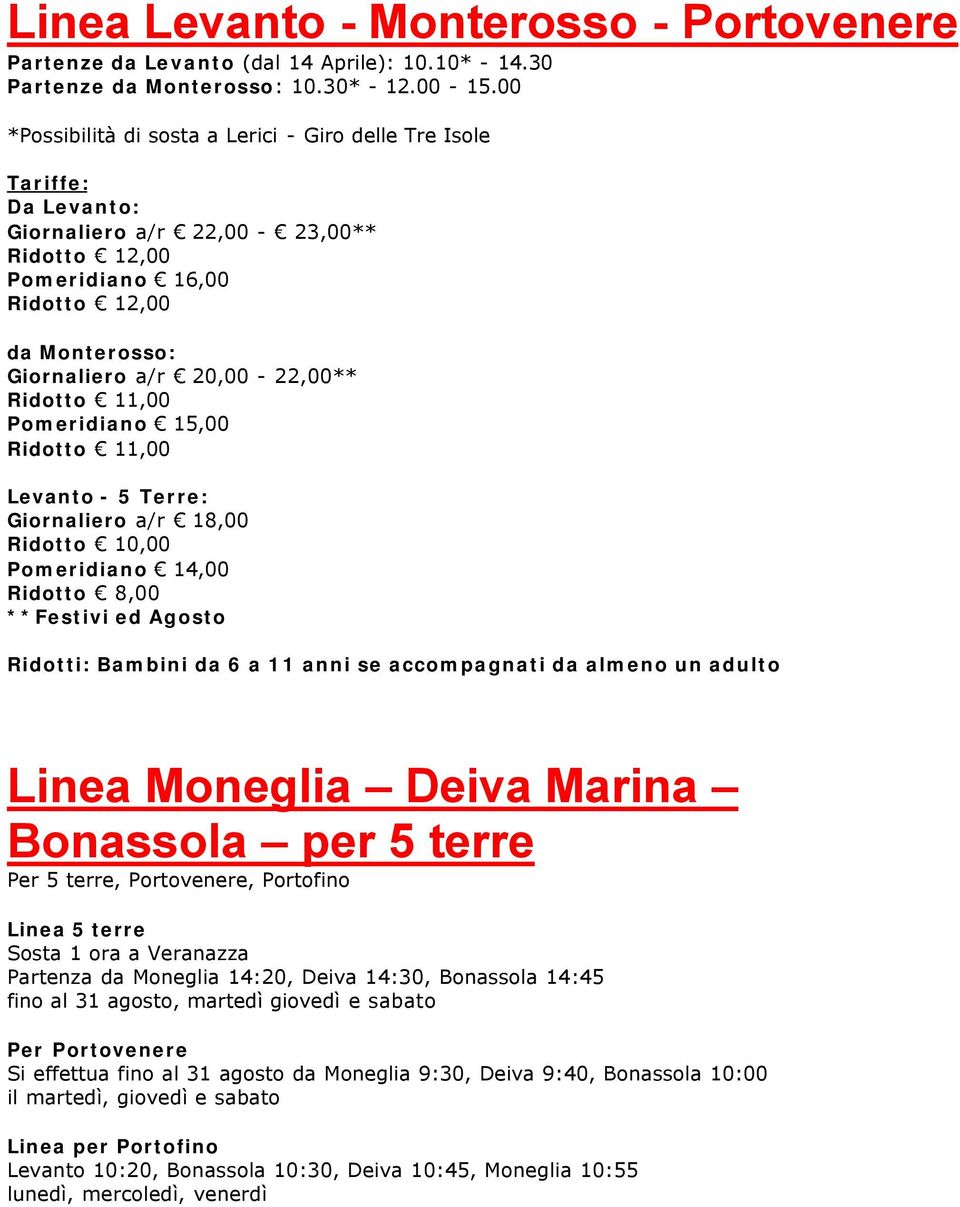 11,00 Pomeridiano 15,00 Ridotto 11,00 Levanto - 5 Terre: Giornaliero a/r 18,00 Ridotto 10,00 Pomeridiano 14,00 Ridotto 8,00 **Festivi ed Agosto Ridotti: Bambini da 6 a 11 anni se accompagnati da