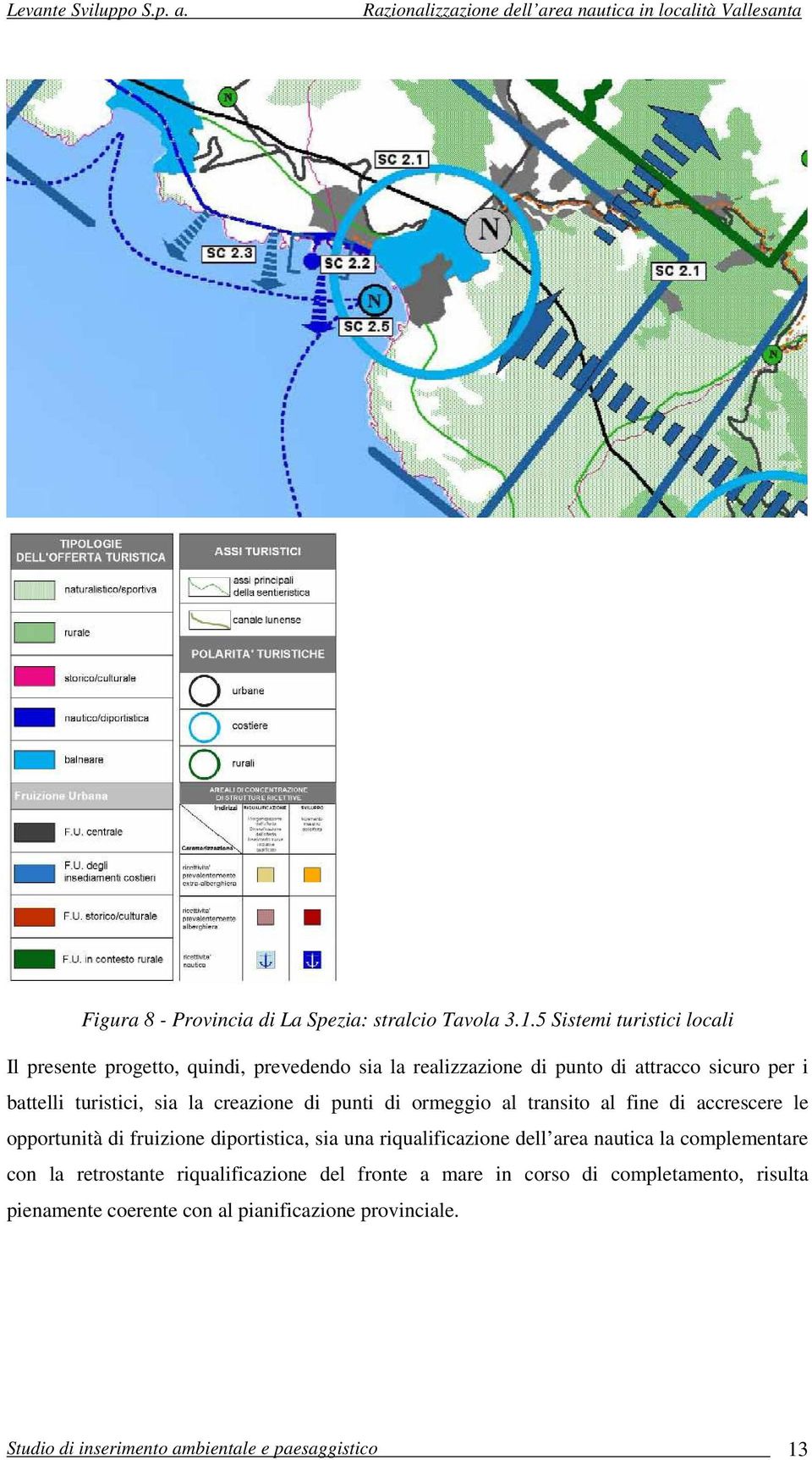 turistici, sia la creazione di punti di ormeggio al transito al fine di accrescere le opportunità di fruizione diportistica, sia una