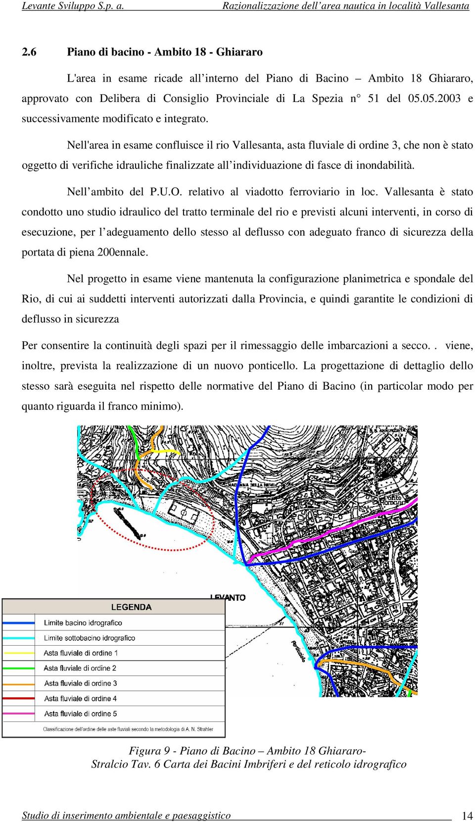 Nell'area in esame confluisce il rio Vallesanta, asta fluviale di ordine 3, che non è stato oggetto di verifiche idrauliche finalizzate all individuazione di fasce di inondabilità. Nell ambito del P.