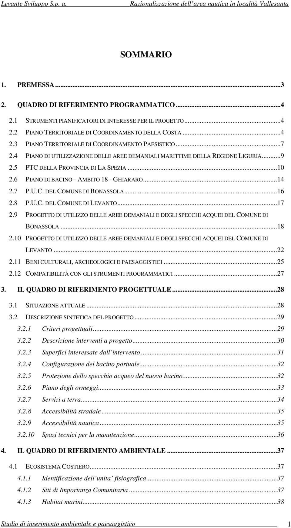 ..16 2.8 P.U.C. DEL COMUNE DI LEVANTO...17 2.9 PROGETTO DI UTILIZZO DELLE AREE DEMANIALI E DEGLI SPECCHI ACQUEI DEL COMUNE DI BONASSOLA...18 2.