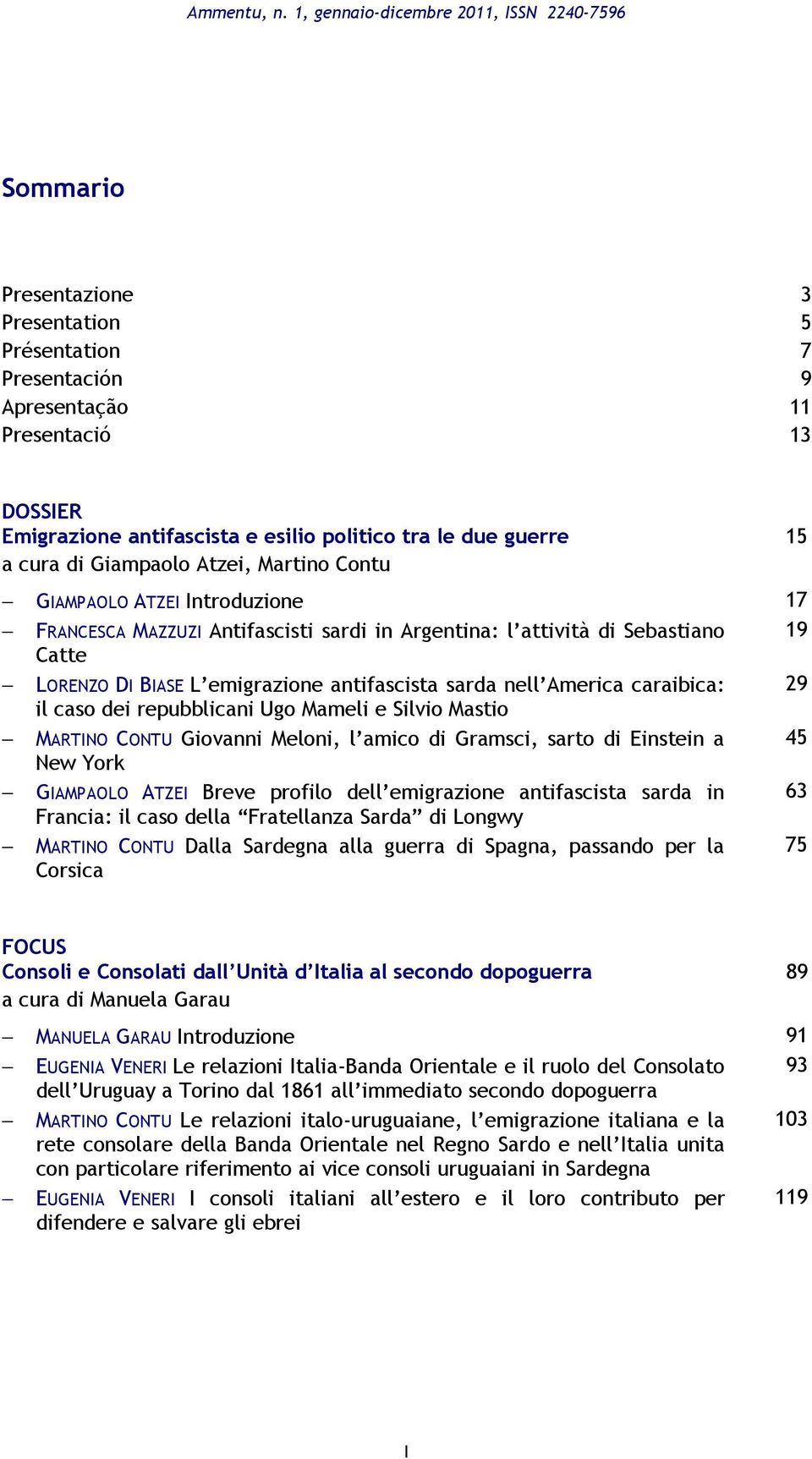 due guerre 15 a cura di Giampaolo Atzei, Martino Contu GIAMPAOLO ATZEI Introduzione 17 FRANCESCA MAZZUZI Antifascisti sardi in Argentina: l attività di Sebastiano 19 Catte LORENZO DI BIASE L