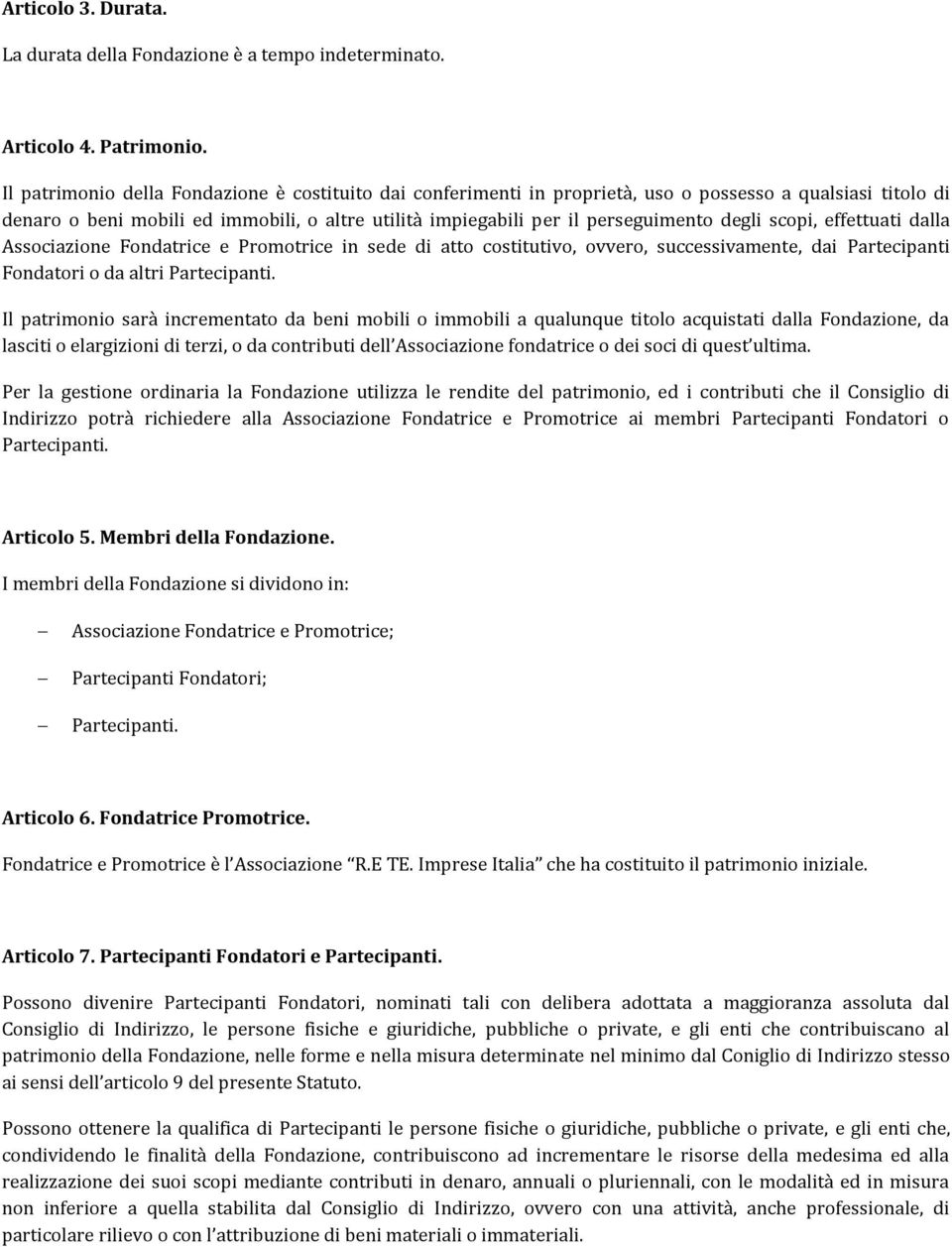 degli scopi, effettuati dalla Associazione Fondatrice e Promotrice in sede di atto costitutivo, ovvero, successivamente, dai Partecipanti Fondatori o da altri Partecipanti.