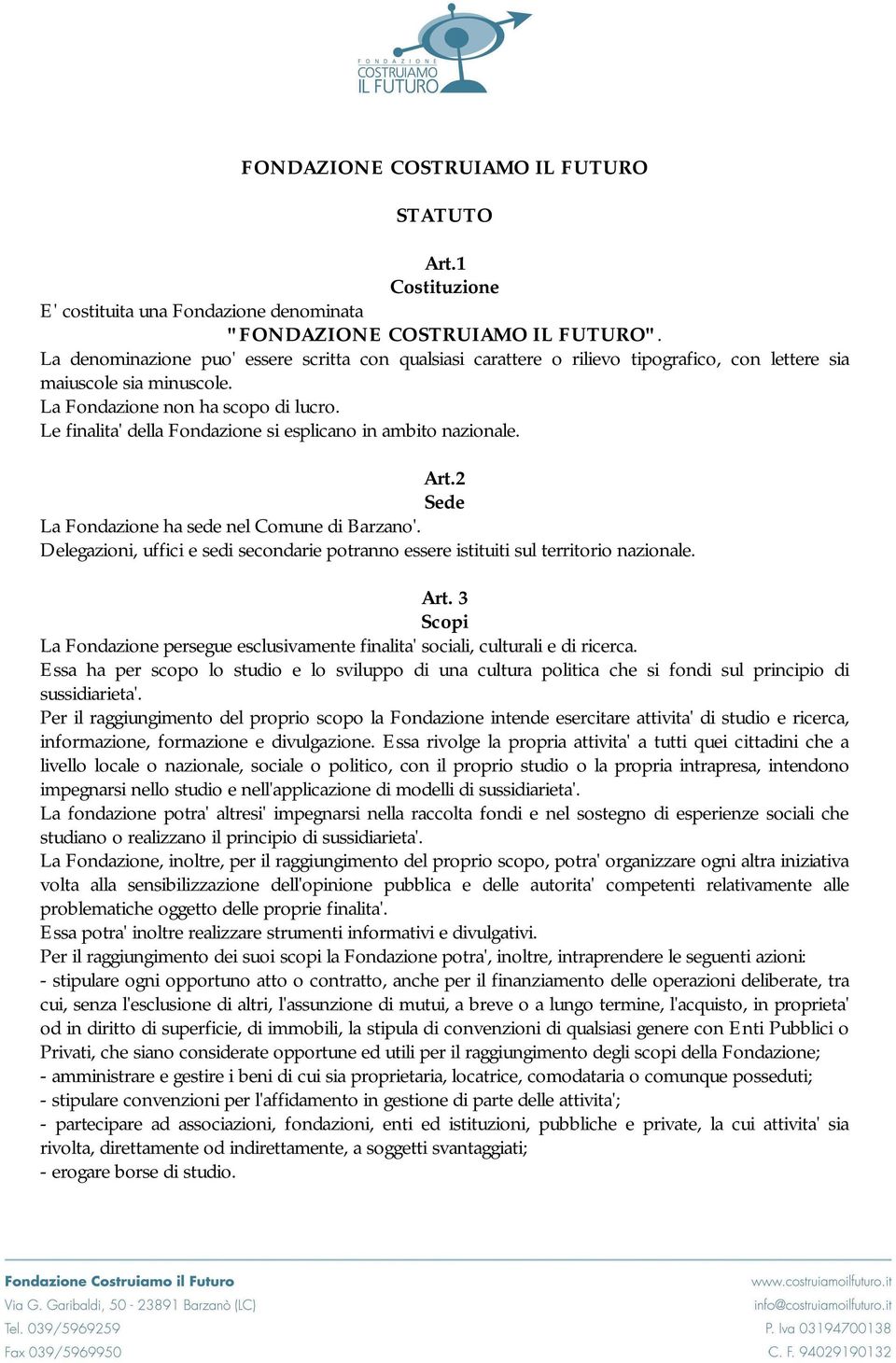 Le finalita' della Fondazione si esplicano in ambito nazionale. Art.2 Sede La Fondazione ha sede nel Comune di Barzano'.