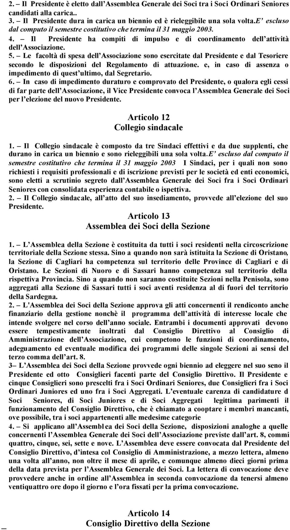 Le facoltà di spesa dell Associazione sono esercitate dal Presidente e dal Tesoriere secondo le disposizioni del Regolamento di attuazione.