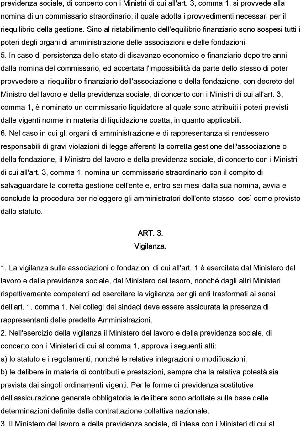 Sino al ristabilimento dell'equilibrio finanziario sono sospesi tutti i poteri degli organi di amministrazione delle associazioni e delle fondazioni. 5.