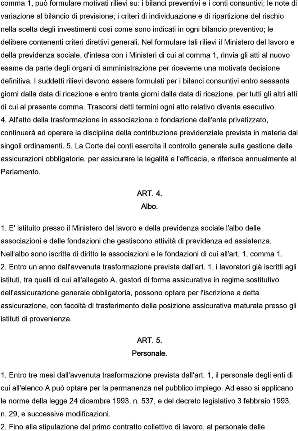 Nel formulare tali rilievi il Ministero del lavoro e della previdenza sociale, d'intesa con i Ministeri di cui al comma 1, rinvia gli atti al nuovo esame da parte degli organi di amministrazione per