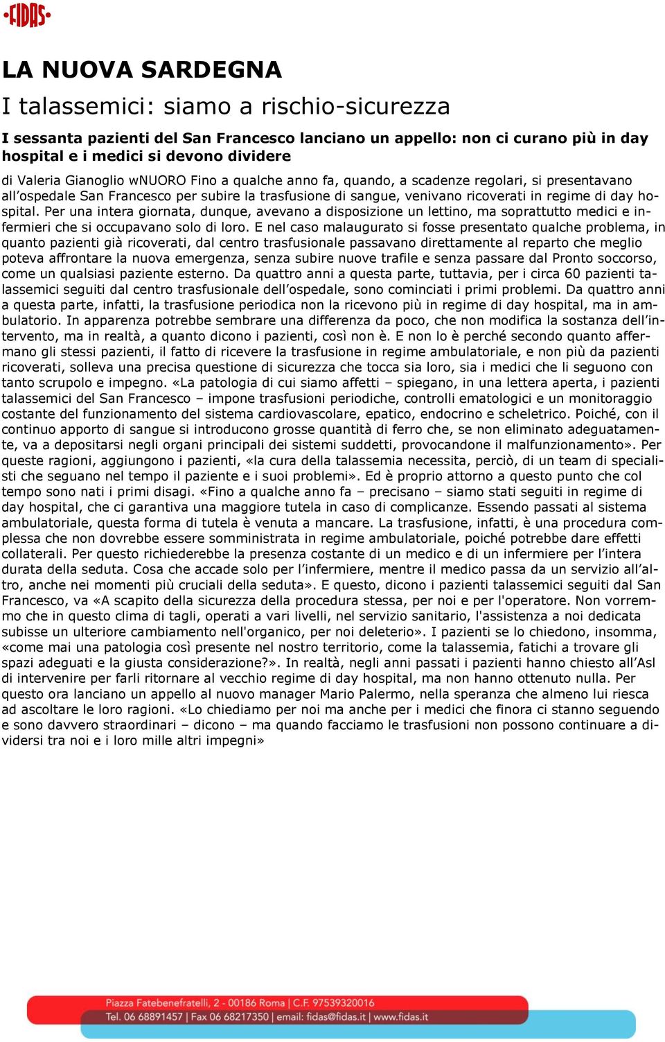 Per una intera giornata, dunque, avevano a disposizione un lettino, ma soprattutto medici e infermieri che si occupavano solo di loro.