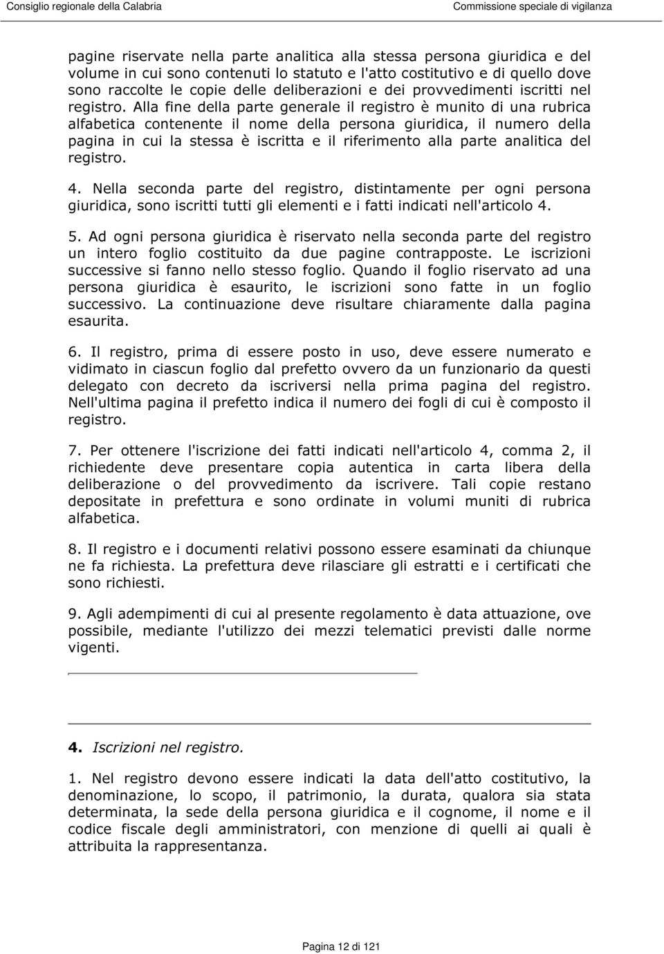 Alla fine della parte generale il registro è munito di una rubrica alfabetica contenente il nome della persona giuridica, il numero della pagina in cui la stessa è iscritta e il riferimento alla