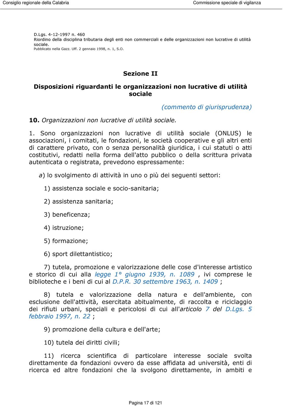 Sono organizzazioni non lucrative di utilità sociale (ONLUS) le associazioni, i comitati, le fondazioni, le società cooperative e gli altri enti di carattere privato, con o senza personalità