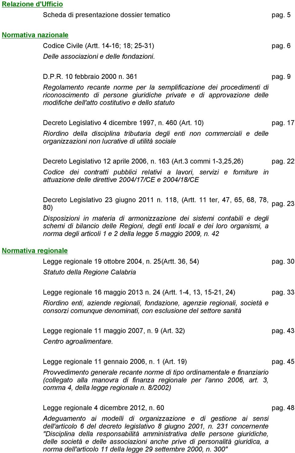 9 Regolamento recante norme per la semplificazione dei procedimenti di riconoscimento di persone giuridiche private e di approvazione delle modifiche dell'atto costitutivo e dello statuto Decreto