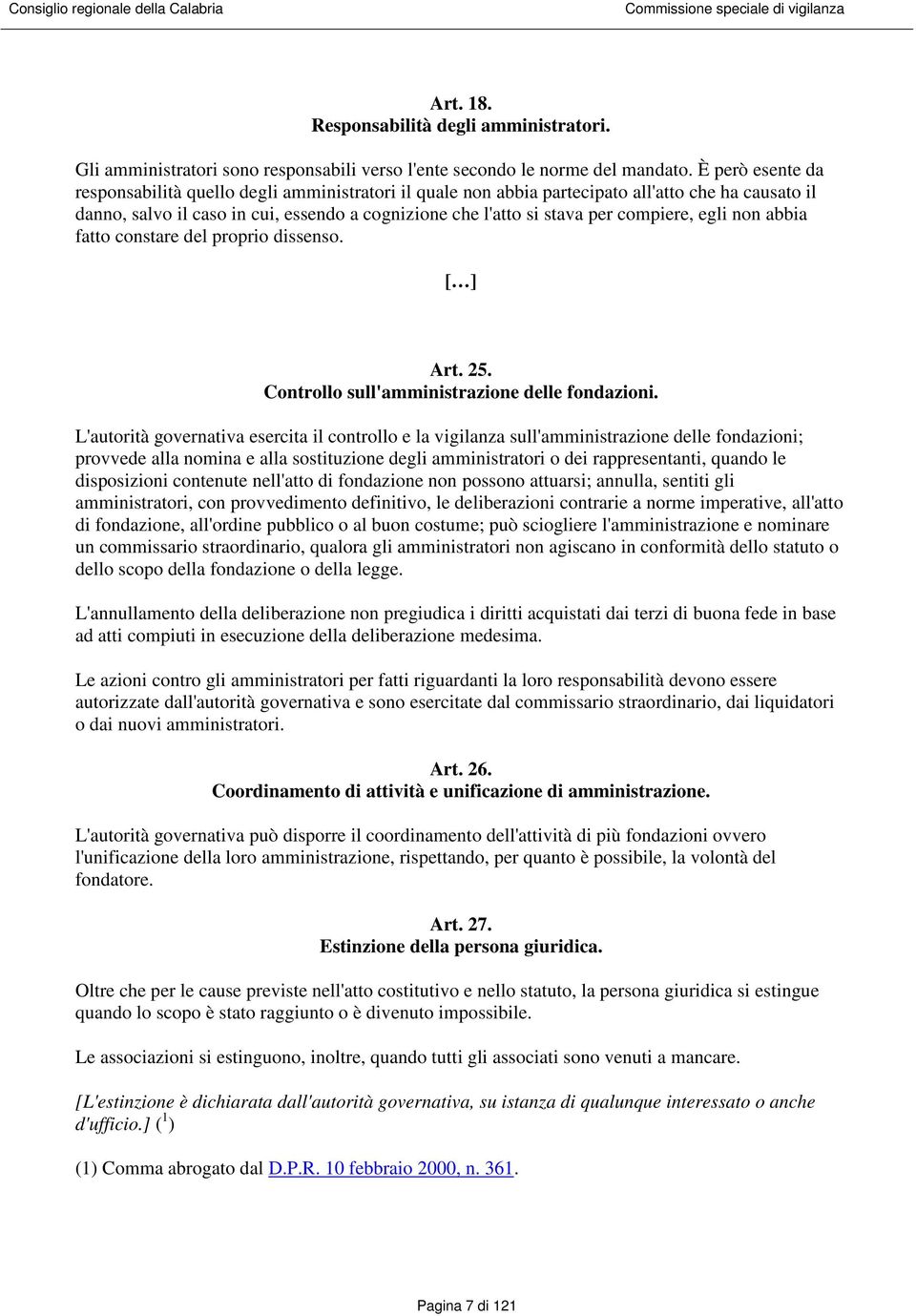 compiere, egli non abbia fatto constare del proprio dissenso. [ ] Art. 25. Controllo sull'amministrazione delle fondazioni.