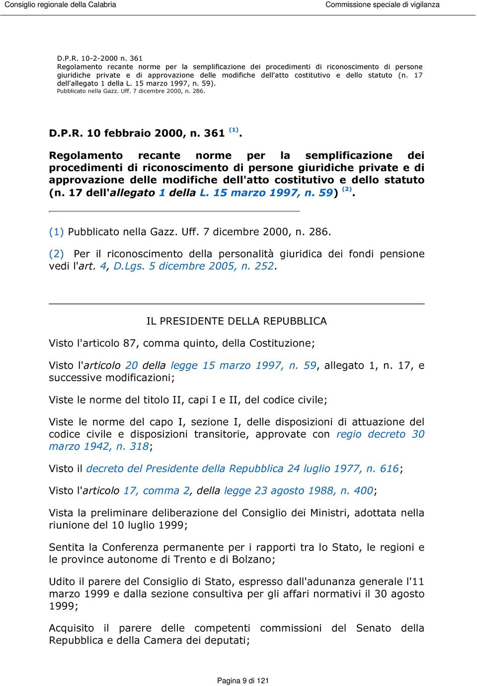 17 dell'allegato 1 della L. 15 marzo 1997, n. 59). Pubblicato nella Gazz. Uff. 7 dicembre 2000, n. 286. D.P.R. 10 febbraio 2000, n. 361 (1).