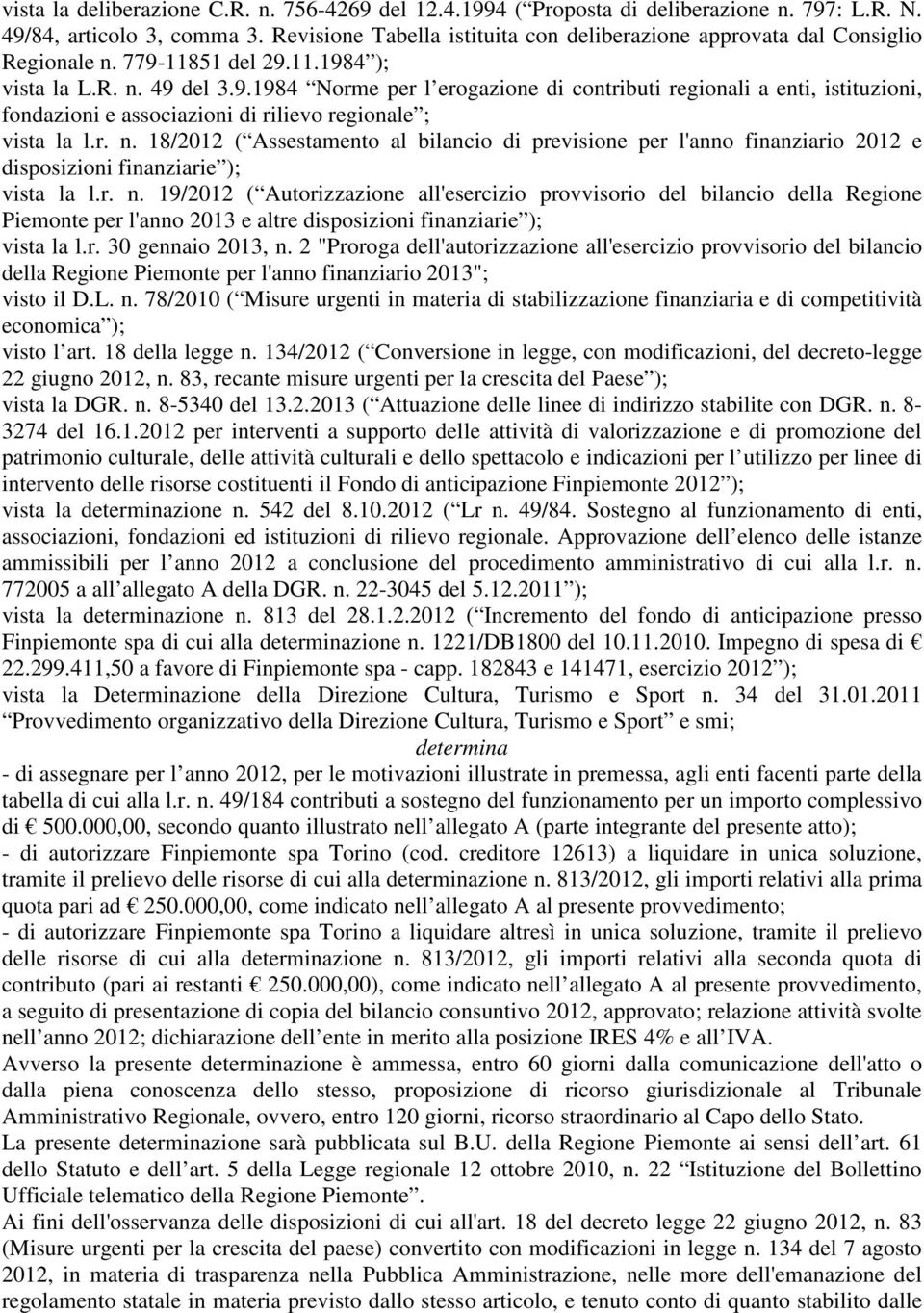 11851 del 29.11.1984 ); vista la L.R. n. 49 del 3.9.1984 Norme per l erogazione di contributi regionali a enti, istituzioni, fondazioni e associazioni di rilievo regionale ; vista la l.r. n. 18/2012 ( Assestamento al bilancio di previsione per l'anno finanziario 2012 e disposizioni finanziarie ); vista la l.