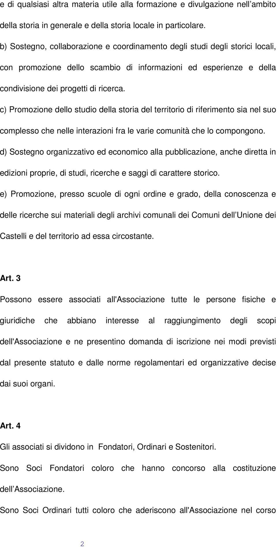 c) Promozione dello studio della storia del territorio di riferimento sia nel suo complesso che nelle interazioni fra le varie comunità che lo compongono.