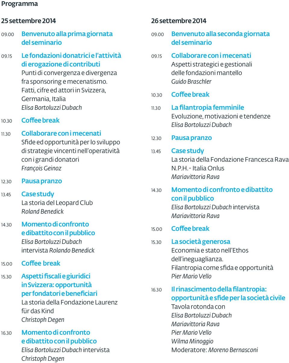 Fatti, cifre ed attori in Svizzera, Germania, Italia Elisa Bortoluzzi Dubach 10.30 Coffee break 11.