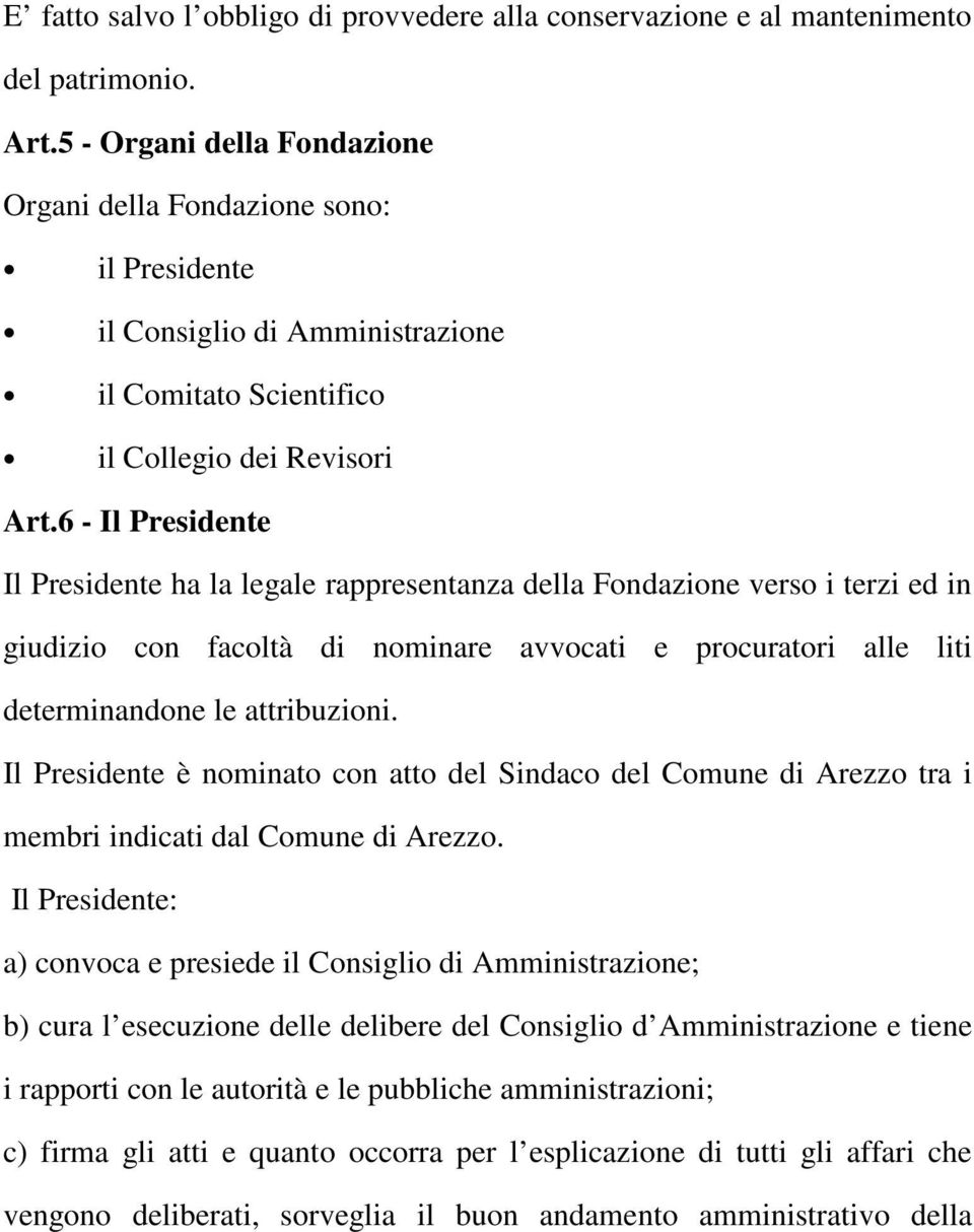 6 - Il Presidente Il Presidente ha la legale rappresentanza della Fondazione verso i terzi ed in giudizio con facoltà di nominare avvocati e procuratori alle liti determinandone le attribuzioni.