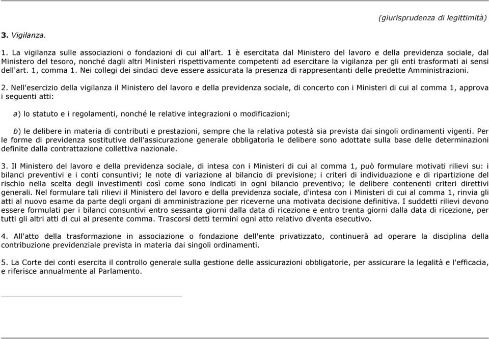 trasformati ai sensi dell'art. 1, comma 1. Nei collegi dei sindaci deve essere assicurata la presenza di rappresentanti delle predette Amministrazioni. 2.