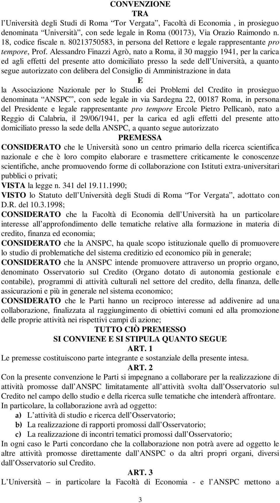 Alessandro Finazzi Agrò, nato a Roma, il 30 maggio 1941, per la carica ed agli effetti del presente atto domiciliato presso la sede dell Università, a quanto segue autorizzato con delibera del