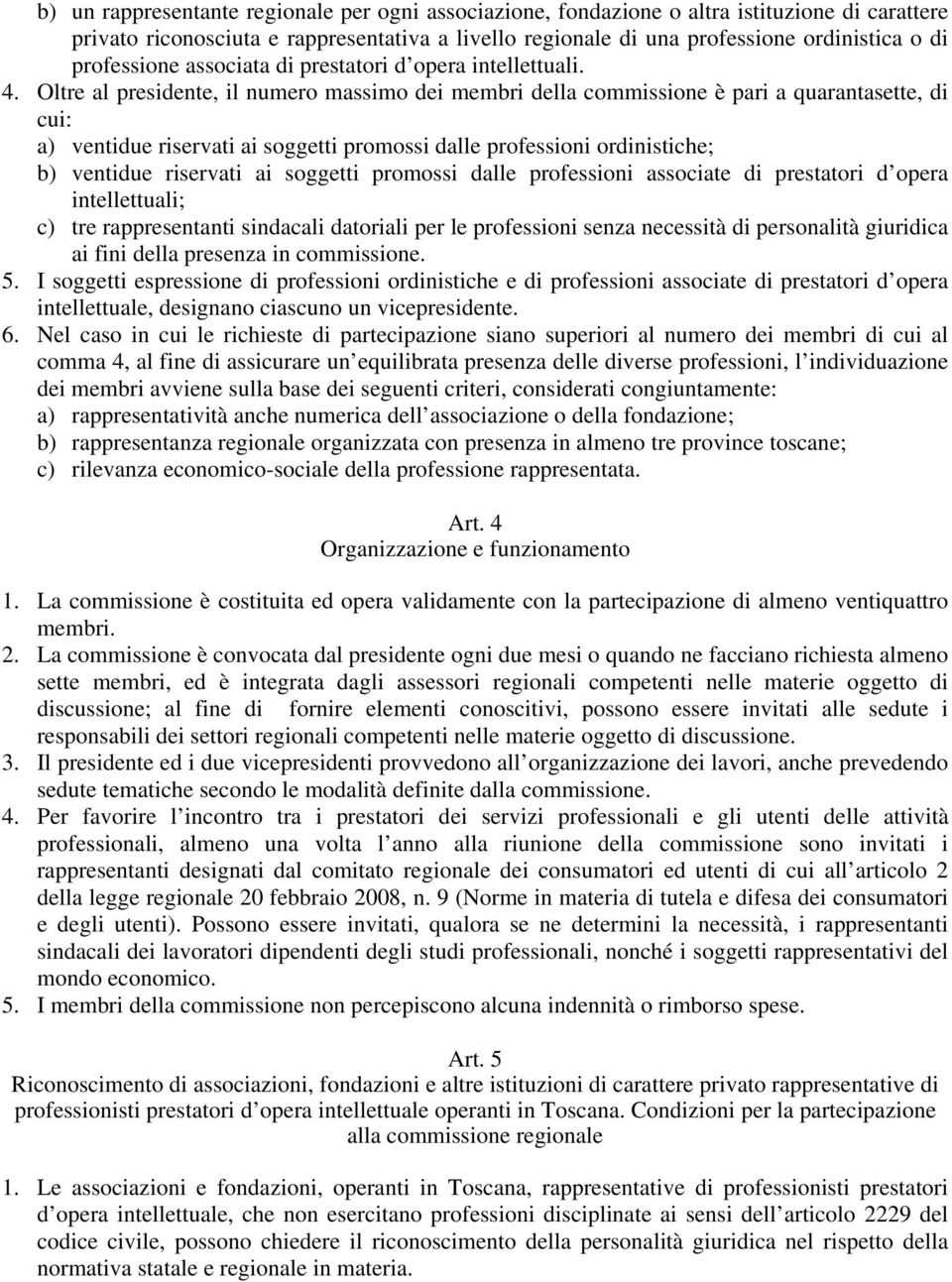 Oltre al presidente, il numero massimo dei membri della commissione è pari a quarantasette, di cui: a) ventidue riservati ai soggetti promossi dalle professioni ordinistiche; b) ventidue riservati ai