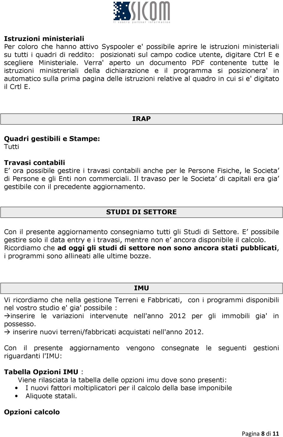 Verra' aperto un documento PDF contenente tutte le istruzioni ministreriali della dichiarazione e il programma si posizionera' in automatico sulla prima pagina delle istruzioni relative al quadro in