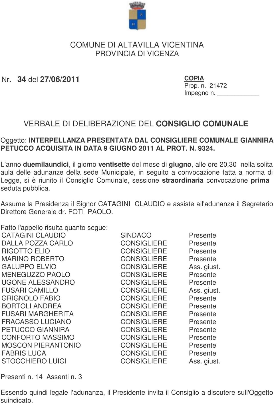 L anno duemilaundici, il giorno ventisette del mese di giugno, alle ore 20,30 nella solita aula delle adunanze della sede Municipale, in seguito a convocazione fatta a norma di Legge, si è riunito il