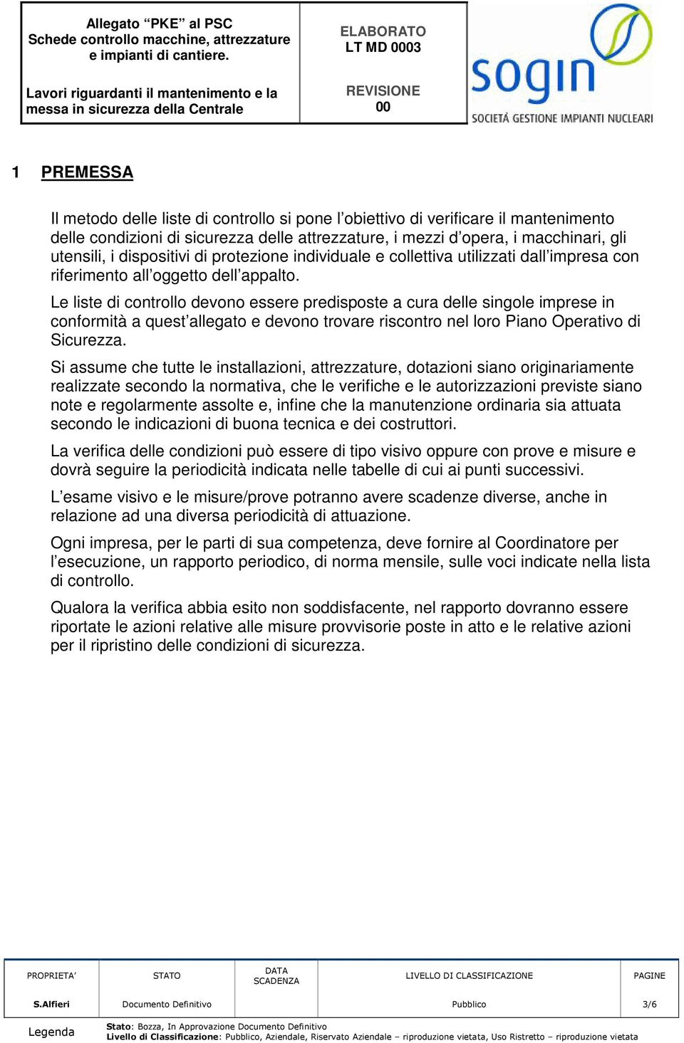 Le liste di controllo devono essere predisposte a cura delle singole imprese in conformità a quest allegato e devono trovare riscontro nel loro Piano Operativo di Sicurezza.