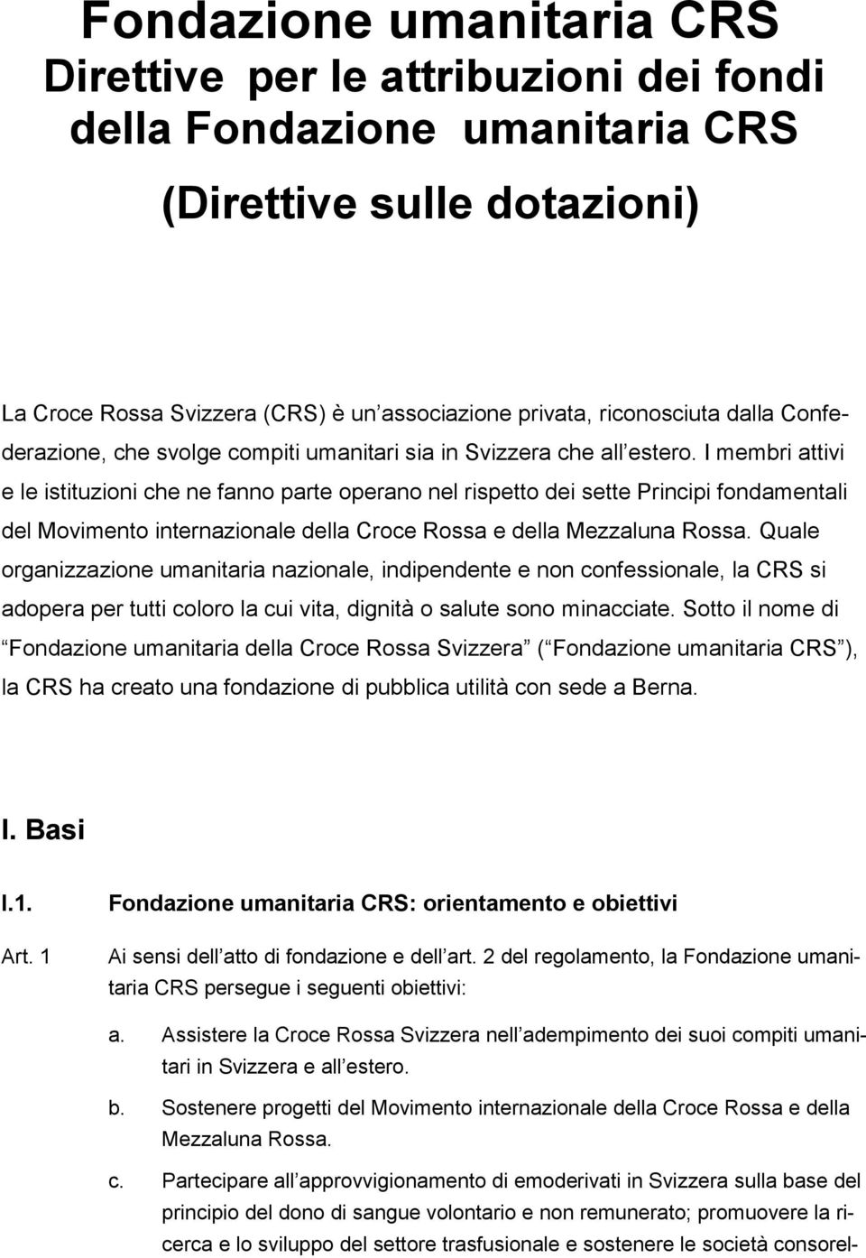 I membri attivi e le istituzioni che ne fanno parte operano nel rispetto dei sette Principi fondamentali del Movimento internazionale della Croce Rossa e della Mezzaluna Rossa.