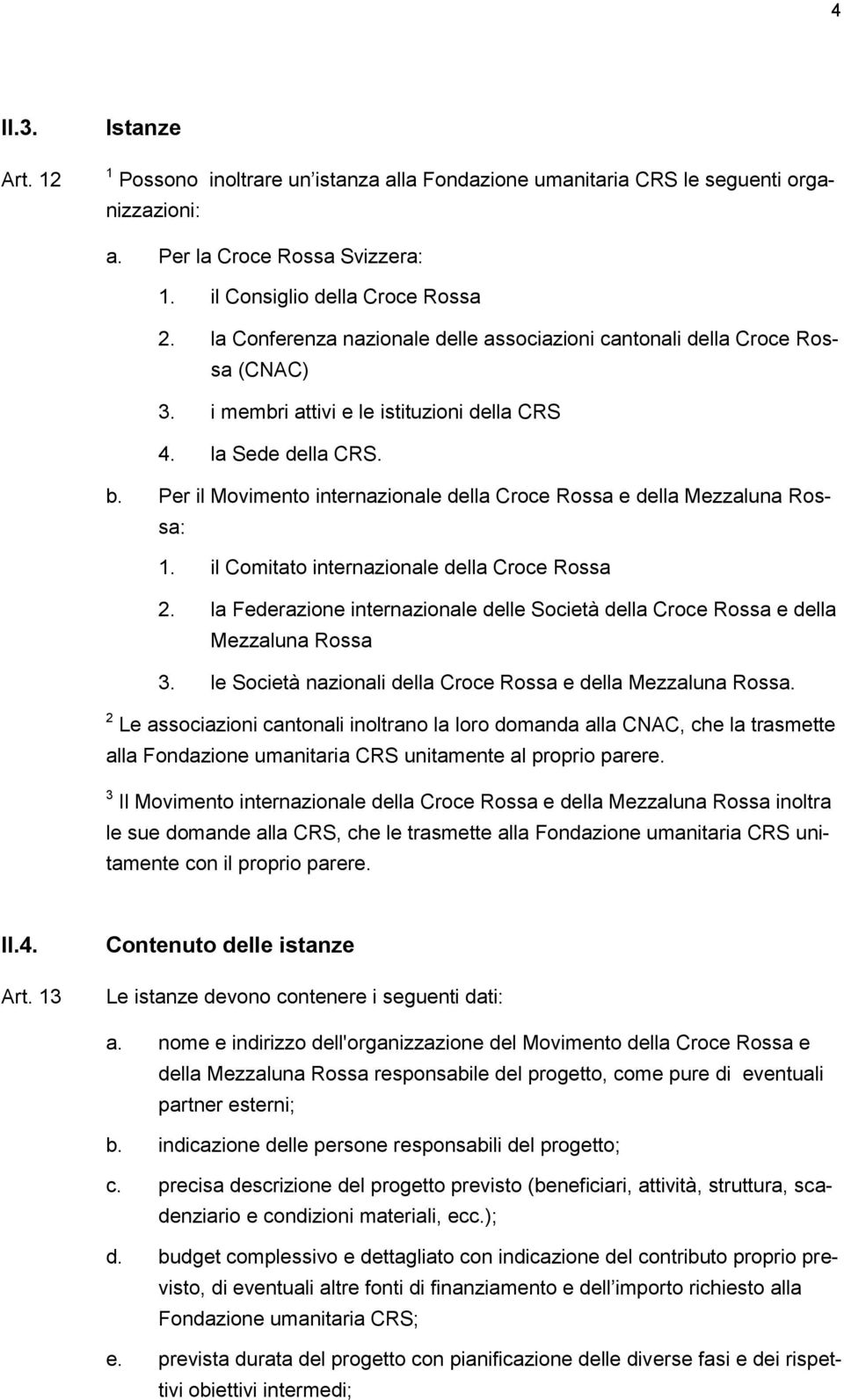 Per il Movimento internazionale della Croce Rossa e della Mezzaluna Rossa: 1. il Comitato internazionale della Croce Rossa 2.