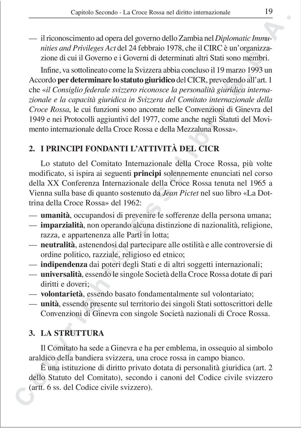 Infine, va sottolineato come la Svizzera abbia concluso il 19 marzo 1993 un Accordo per determinare lo statuto giuridico del CICR, prevedendo all art.