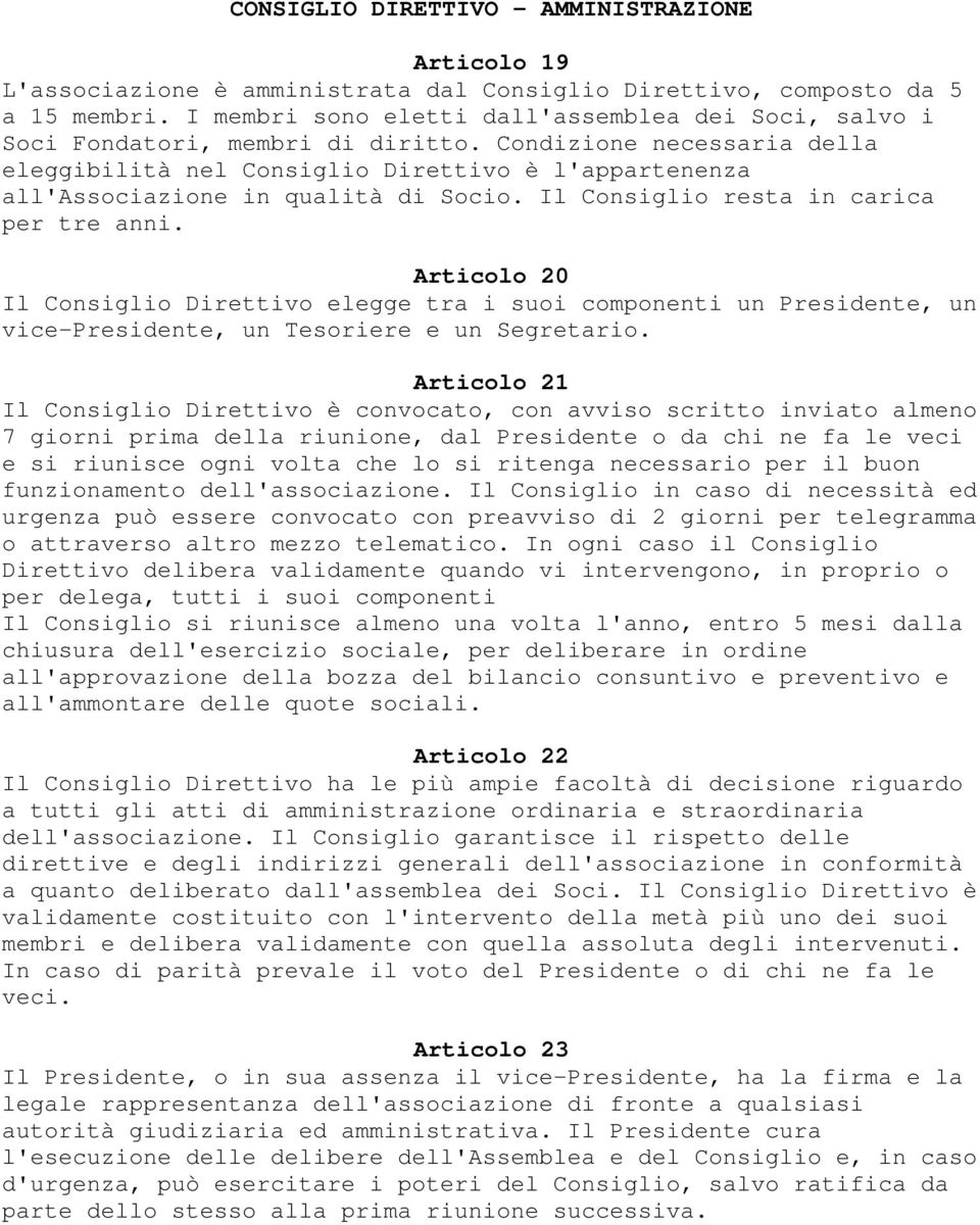 Condizione necessaria della eleggibilità nel Consiglio Direttivo è l'appartenenza all'associazione in qualità di Socio. Il Consiglio resta in carica per tre anni.