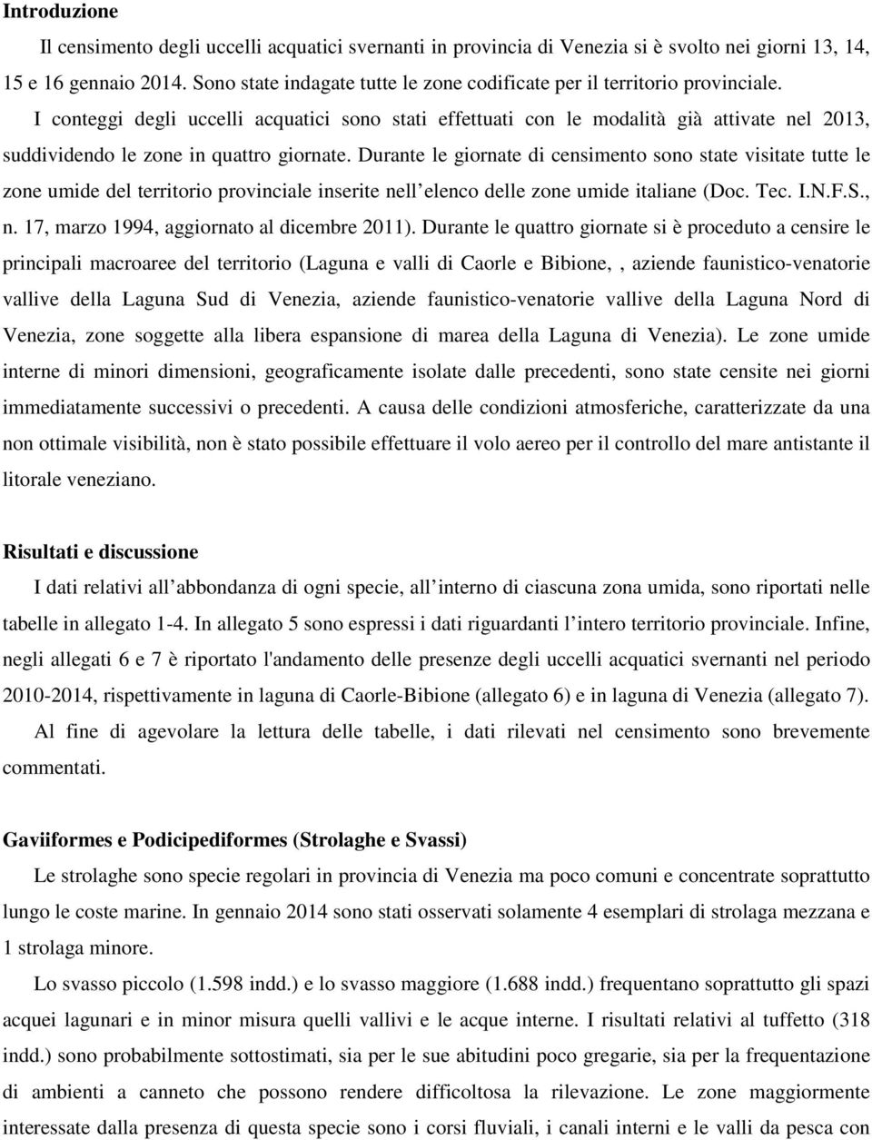 I conteggi degli uccelli acquatici sono stati effettuati con le modalità già attivate nel 2013, suddividendo le zone in quattro giornate.