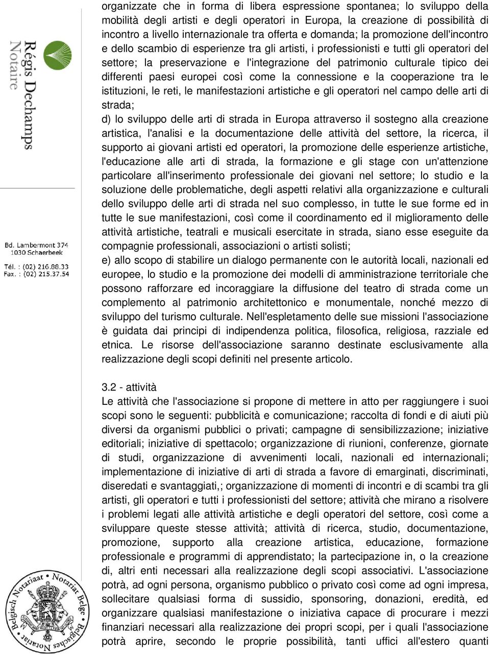 culturale tipico dei differenti paesi europei così come la connessione e la cooperazione tra le istituzioni, le reti, le manifestazioni artistiche e gli operatori nel campo delle arti di strada; d)