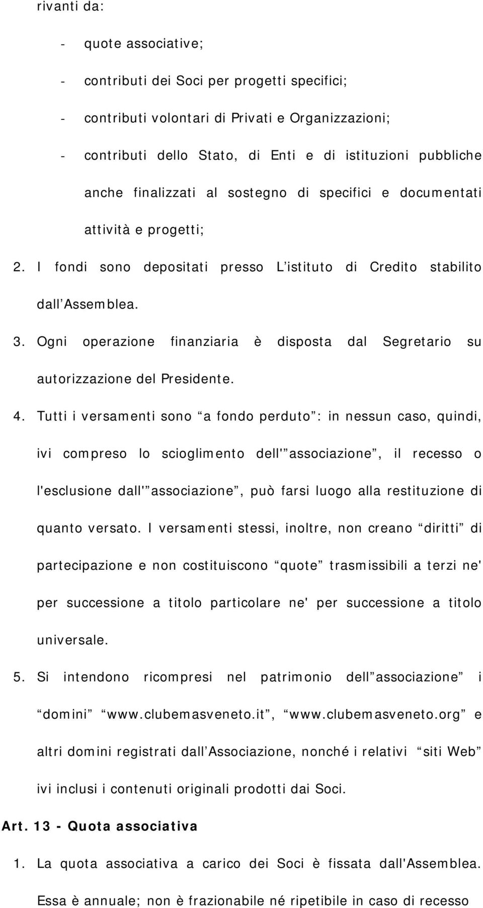 Ogni operazione finanziaria è disposta dal Segretario su autorizzazione del Presidente. 4.